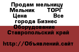 Продам мельницу “Мельник 700“ ТОРГ › Цена ­ 600 000 - Все города Бизнес » Оборудование   . Ставропольский край
